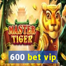 600 bet vip